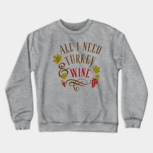 All I Need is Turkey and Wine Thanksgiving Crewneck Sweatshirt